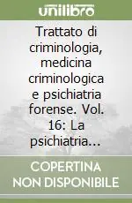 Occasione Trattato di criminologia, medicina criminologica e psichiatria forense. Vol. 16 La psichiatria forense speciale