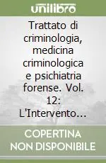 Trattato di criminologia, medicina criminologica e psichiatria forense. Vol. 12 L‘Intervento medico e psicologico sul testimone, sull‘Imputato e sul condannato Più Venduto