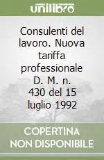 Consulenti del lavoro. Nuova tariffa professionale D. M. n. 430 del 15 luglio 1992 Novità