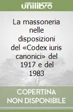 La massoneria nelle disposizioni del «Codex iuris canonici» del 1917 e del 1983 Ultime Pezzi
