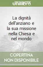 La dignità dell‘anziano e la sua missione nella Chiesa e nel mondo Miglior Prezzo