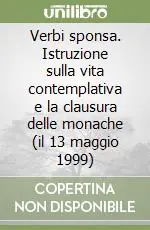 Verbi sponsa. Istruzione sulla vita contemplativa e la clausura delle monache (il 13 maggio 1999) Subito Disponibile