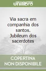 Via sacra em companhia dos santos. Jubileum dos sacerdotes Offerta Limitata