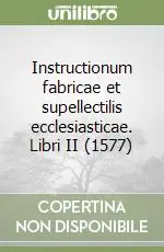 Instructionum fabricae et supellectilis ecclesiasticae. Libri II (1577) Non Perdere