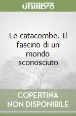 Compra Adesso Le catacombe. Il fascino di un mondo sconosciuto