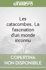 Novità Les catacombes. La fascination d‘un monde inconnu