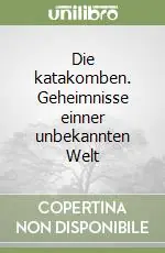 Nuovo Arrivo Die katakomben. Geheimnisse einner unbekannten Welt