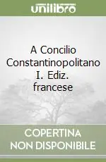 A Concilio Constantinopolitano I. Ediz. francese Offerta Lampo
