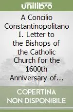 A Concilio Constantinopolitano I. Letter to the Bishops of the Catholic Church for the 1600th Anniversary of the First Council of Constantinople and the 1550th... Pagamento Sicuro