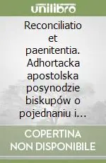 Promozione Esclusiva Reconciliatio et paenitentia. Adhortacka apostolska posynodzie biskupów o pojednaniu i pokucie w dzisiejszym poslannictwie Kosciola