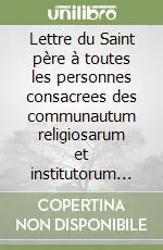 Scelto Dai Clienti Lettre du Saint père à toutes les personnes consacrees des communautum religiosarum et institutorum sarculiarum