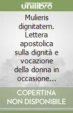 Mulieris dignitatem. Lettera apostolica sulla dignità e vocazione della donna in occasione dell‘anno mariano (15 agosto 1988) Soddisfatti O Rimborsati