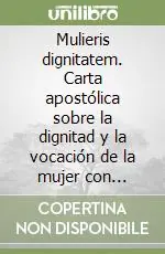 Mulieris dignitatem. Carta apostólica sobre la dignitad y la vocación de la mujer con ocasión del año mariano (15 de agosto 1988) Ordina Subito