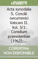 Acta synodalia S. Concilii oecumenici Vaticani II. Vol. 5/1 Consilium praesidentiae (1962); Secretariatus de Concilii negotiis ordine (1962); Commissio de Concilii laboribus coordinandis... Saldi