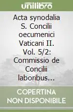 Pagamento Sicuro Acta synodalia S. Concilii oecumenici Vaticani II. Vol. 5/2 Commissio de Concilii laboribus coordinandis (Sessiones VIII-XVII 29 octobris 1963-7 octobris 1964)
