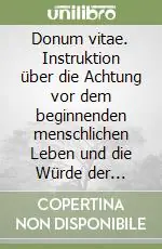 Donum vitae. Instruktion über die Achtung vor dem beginnenden menschlichen Leben und die Würde der Fortpflanzung Più Venduto