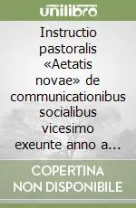 Subito Disponibile Instructio pastoralis «Aetatis novae» de communicationibus socialibus vicesimo exeunte anno a promulgata instructione pastorali «Communio et progressio»