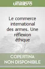 Nuovo Arrivo Le commerce international des armes. Une réflexion éthique