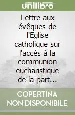 Prezzo Scontato Lettre aux évêques de l‘Eglise catholique sur l‘accès à la communion eucharistique de la part des fidèles divorcés remariés
