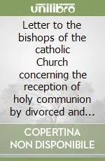 Letter to the bishops of the catholic Church concerning the reception of holy communion by divorced and remarried members of the faithful Più Venduto