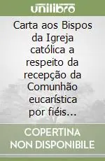 Compra Adesso Carta aos Bispos da Igreja católica a respeito da recepção da Comunhão eucarística por fiéis divorciados novamente casados