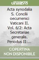 Acta synodalia S. Concilii oecumenici Vaticani II. Vol. 6/2 Acta Secretariae generalis. Periodus II 1963 Spedito Oggi