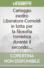 Carteggio inedito Liberatore-Cornoldi in lotta per la filosofia tomistica durante il secondo Ottocento Offerta Lampo