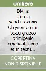 Divina liturgia sancti Ioannis Chrysostomi in textu graeco primigenio emendatissimo et in textu italico Must-Have