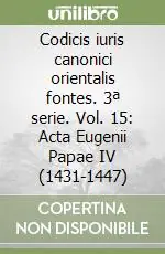 Codicis iuris canonici orientalis fontes. 3ª serie. Vol. 15 Acta Eugenii Papae IV (1431-1447) Popolare