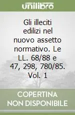 Gli illeciti edilizi nel nuovo assetto normativo. Le LL. 68/88 e 47, 298, 780/85. Vol. 1 Bestseller