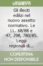 Gli illeciti edilizi nel nuovo assetto normativo. Le LL. 68/88 e 47, 298, 780/85. Leggi regionali di applicazione. Vol. 2 Di Tendenza