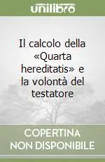 Ultime Pezzi Il calcolo della «Quarta hereditatis» e la volontà del testatore