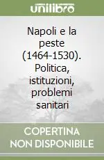 Scelto Dai Clienti Napoli e la peste (1464-1530). Politica, istituzioni, problemi sanitari