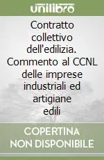 Contratto collettivo dell‘edilizia. Commento al CCNL delle imprese industriali ed artigiane edili Spedito Oggi