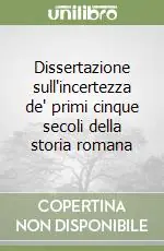 Compra Online Dissertazione sull‘incertezza de‘ primi cinque secoli della storia romana