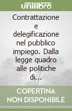 Spedito Oggi Contrattazione e delegificazione nel pubblico impiego. Dalla legge quadro alle politiche di «Privatizzazione»