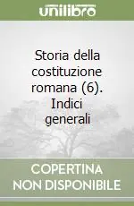 Popolare Storia della costituzione romana (6). Indici generali