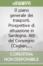 Di Tendenza Il piano generale dei trasporti. Prospettive di attuazione in Sardegna. Atti del Convegno (Cagliari, 18-19 maggio 1990)