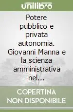 Occasione Potere pubblico e privata autonomia. Giovanni Manna e la scienza amministrativa nel Mezzogiorno