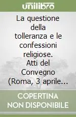 La questione della tolleranza e le confessioni religiose. Atti del Convegno (Roma, 3 aprile 1990) Economico