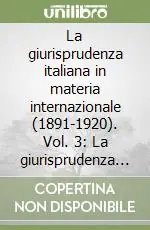 La giurisprudenza italiana in materia internazionale (1891-1920). Vol. 3 La giurisprudenza di diritto processuale civile internazionale Di Tendenza