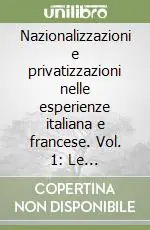Offerta Speciale Nazionalizzazioni e privatizzazioni nelle esperienze italiana e francese. Vol. 1 Le nazionalizzazioni