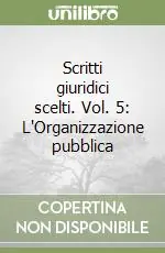 Prezzo Scontato Scritti giuridici scelti. Vol. 5 L‘Organizzazione pubblica