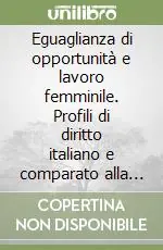 Più Venduto Eguaglianza di opportunità e lavoro femminile. Profili di diritto italiano e comparato alla luce della Legge n. 125/1991