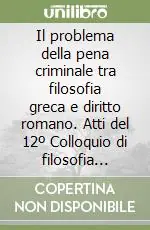 Affare Il problema della pena criminale tra filosofia greca e diritto romano. Atti del 12º Colloquio di filosofia penale (Cagliari, 20-22 aprile 1989)