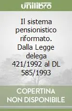 Il sistema pensionistico riformato. Dalla Legge delega 421/1992 al DL 585/1993 Offerta Limitata