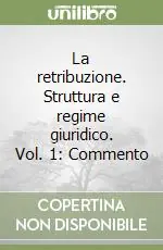 La retribuzione. Struttura e regime giuridico. Vol. 1 Commento Occasione