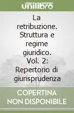 Acquista Ora La retribuzione. Struttura e regime giuridico. Vol. 2 Repertorio di giurisprudenza