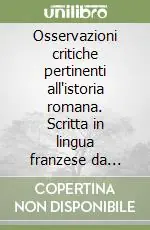 Osservazioni critiche pertinenti all‘istoria romana. Scritta in lingua franzese da «Padri Catrou e Rouillé» Nuovo Arrivo