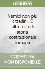 Subito Disponibile Nemici non più cittadini. E altri testi di storia costituzionale romana